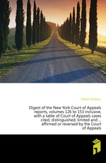 Digest of the New York Court of Appeals reports, volumes 126 to 153 inclusive, with a table of Court of Appeals cases cited, distinguished, limited and ... affirmed or reversed by the Court of Appeals