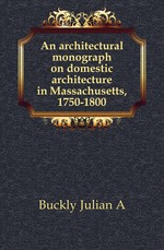 An architectural monograph on domestic architecture in Massachusetts, 1750-1800