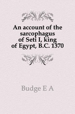 An account of the sarcophagus of Seti I, king of Egypt, B.C. 1370