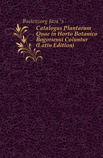 Catalogus Plantarum Quae in Horto Botanico Bogoriensi Coluntur (Latin Edition)