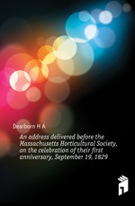 An address delivered before the Massachusetts Horticultural Society, on the celebration of their first anniversary, September 19, 1829