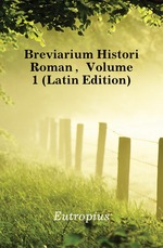Breviarium Historiae Romanae, Volume 1 (Latin Edition)