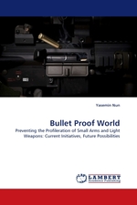 Bullet Proof World. Preventing the Profileration of Small Arms and Light Weapons: Current Initiatives, Future Possibilities