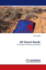 All Desert Roads. The Origins of Arizonas Drug Wars