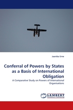 Conferral of Powers by States as a Basis of International Obligation. A Comparative Study on Powers of International Organisations
