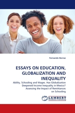 ESSAYS ON EDUCATION, GLOBALIZATION AND INEQUALITY. Ability, Schooling and Wages. Has Globalization Deepened Income Inequality in Mexico? Assessing the Impact of Remittances on Schooling