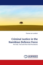 Criminal Justice in the Namibian Defence Force. Pre-trial, Trial and Post-trial Procedures