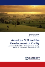 American Golf and the Development of Civility. American Golf and the Development of Civility: Rituals of Etiquette in the World of Golf