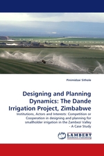 Designing and Planning Dynamics: The Dande Irrigation Project, Zimbabwe. Institutions, Actors and Interests: Competition or Cooperation in designing and planning for smallholder irrigation in the Zambezi Valley - A Case Study