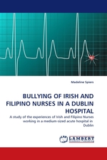 BULLYING OF IRISH AND FILIPINO NURSES IN A DUBLIN HOSPITAL. A study of the experiences of Irish and Filipino Nurses working in a medium-sized acute hospital in Dublin