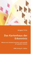 Das Kartenhaus der Erkenntnis. Warum wir Gr?nde brauchen und weshalb wir glauben m?ssen