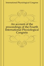 An account of the proceedings of the Fourth International Physiological Congress