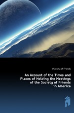 An Account of the Times and Places of Holding the Meetings of the Society of Friends in America