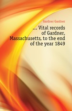 Vital records of Gardner, Massachusetts, to the end of the year 1849