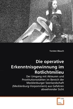 Die operative Erkenntnisgewinnung im Rotlichtmilieu. Der Umgang mit Akteuren und Prostitutionsst?tten im Bereich der Mecklenburger Seenlandschaft (Mecklenburg-Vorpommern) aus Gefahren abwehrender Sicht