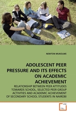 ADOLESCENT PEER PRESSURE AND ITS EFFECTS ON ACADEMIC ACHIEVEMENT. RELATIONSHIP BETWEEN PEER ATTITUDES TOWARDS SCHOOL, SELECTED PEER GROUP ACTIVITIES AND ACADEMIC ACHIEVEMENT OF SECONDARY SCHOOL STUDENTS IN NAIROBI
