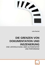 DIE GRENZEN VON DOKUMENTATION UND INSZENIERUNG. EINE UNTERSUCHUNG ?BER AUTHENTIZIT?T UND PERFORMANZ