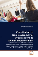 Contribution of Non-Governmental Organizations to Women Empowerment. The Contribution of Non-Government Organizations to the Empowerment of the Urban Poor Women: A Case Study of Mums for Mums in Mekelle Town, Ethiopia