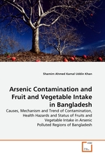 Arsenic Contamination and Fruit and Vegetable Intake in Bangladesh. Causes, Mechanism and Trend of Contamination, Health Hazards and Status of Fruits and Vegetable Intake in Arsenic Polluted Regions of Bangladesh