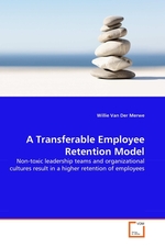 A Transferable Employee Retention Model. Non-toxic leadership teams and organizational cultures result in a higher retention of employees
