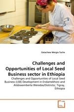 Challenges and Opportunities of Local Seed Business sector in Ethiopia. Challenges and Opportunities of Local Seed Business (LSB) Development in Endamekhoni and Atsbiwemberta Weredas/Districts/, Tigray, Ethiopia