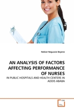 AN ANALYSIS OF FACTORS AFFECTING PERFORMANCE OF NURSES. IN PUBLIC HOSPITALS AND HEALTH CENTERS IN ADDIS ABABA