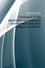 Catalogue of the specimens and drawings of mammalia and birds of Nepal and Thibet