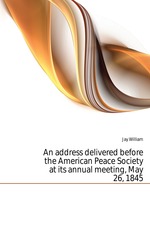 An address delivered before the American Peace Society at its annual meeting, May 26, 1845