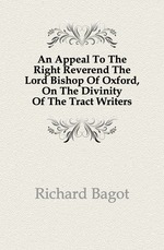 An Appeal To The Right Reverend The Lord Bishop Of Oxford, On The Divinity Of The Tract Writers