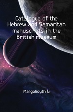 Catalogue of the Hebrew and Samaritan manuscripts in the British museum