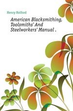 American Blacksmithing, Toolsmiths And Steelworkers Manual