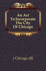 An Act To Incorporate The City Of Chicago