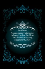 An anniversary discourse, delivered before the New-York historical society, December 6, 1826