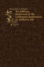 An Address, Delivered at the Collegiate Institution in Amherst, Ms