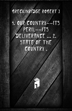 1. Our country--its peril--its deliverance ... 2. State of the country