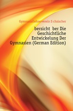 ?bersicht ?ber Die Geschichtliche Entwickelung Der Gymnasien (German Edition)