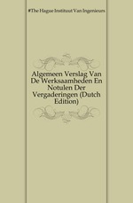 Algemeen Verslag Van De Werksaamheden En Notulen Der Vergaderingen (Dutch Edition)