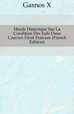 ?tude Historique Sur La Condition Des Juifs Dans Lancien Droit Fran?ais (French Edition)