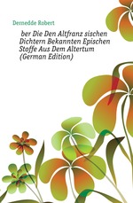 ?ber Die Den Altfranz?sischen Dichtern Bekannten Epischen Stoffe Aus Dem Altertum (German Edition)