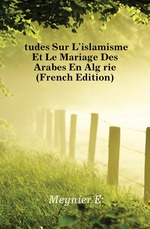 ?tudes Sur Lislamisme Et Le Mariage Des Arabes En Alg?rie (French Edition)