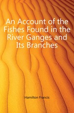 An Account of the Fishes Found in the River Ganges and Its Branches