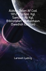 ?ldsta Delen Af Cod. 1812 4To Gml. Kgl. Samling P? Kgl. Biblioteket I K?benhavn (Swedish Edition)