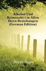 Alkohol Und Kriminalit?t in Allen Ihren Beziehungen (German Edition)