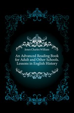 An Advanced Reading Book for Adult and Other Schools. Lessons in English History