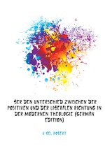 ?ber Den Unterschied Zwischen Der Positiven Und Der Liberalen Richtung in Der Modernen Theologie (German Edition)