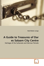 A Guide to Treasures of Dar es Salaam City Centre. Heritage of the Sultanate and German Periods