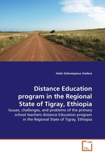 Distance Education program in the Regional State of Tigray, Ethiopia. Isuues, challenges, and problems of the primary school teachers distance Education program in the Regional State of Tigray, Ethiopia