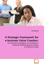 A Strategic Framework for e-business Value Creation:. An Empirical Investigation on e-banking in Jordanian Banking Services Industry (e-TOEECLN model)