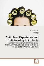 Child Loss Experience and Childbearing in Ethiopia. REPRODUCTIVE HEALTH MATTERS: CHILD MORTALITY REDUCTION SHOULD BE THE ONE CONCERN TO MAKE THE MDG REAL
