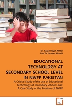 EDUCATIONAL TECHNOLOGY AT SECONDARY SCHOOL LEVEL IN NWFP PAKISTAN. A Critical Study of the use of Educational Technology at Secondary School Level: A Case Study of the Province of NWFP